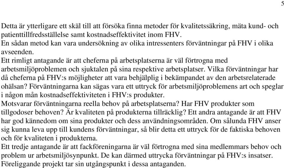 Ett rimligt antagande är att cheferna på arbetsplatserna är väl förtrogna med arbetsmiljöproblemen och sjuktalen på sina respektive arbetsplatser.