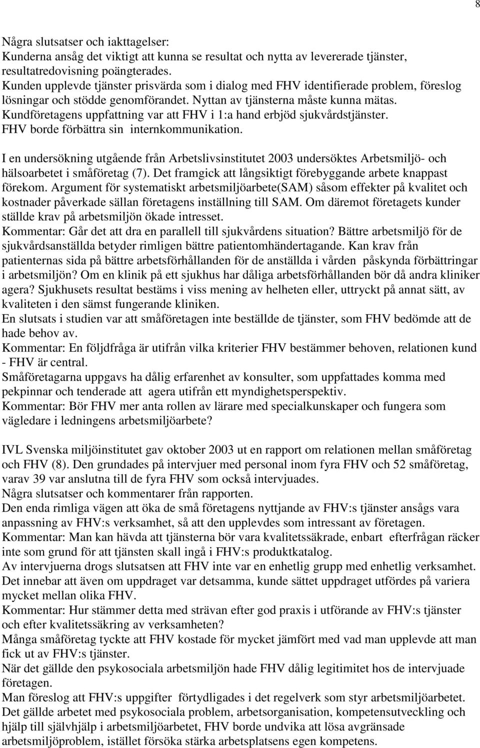 Kundföretagens uppfattning var att FHV i 1:a hand erbjöd sjukvårdstjänster. FHV borde förbättra sin internkommunikation.