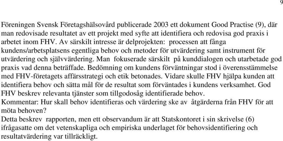 Man fokuserade särskilt på kunddialogen och utarbetade god praxis vad denna beträffade. Bedömning om kundens förväntningar stod i överensstämmelse med FHV-företagets affärsstrategi och etik betonades.