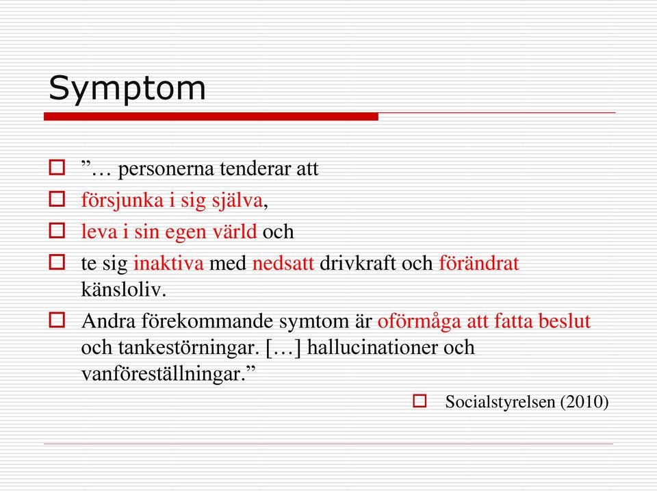 Andra förekommande symtom är oförmåga att fatta beslut och