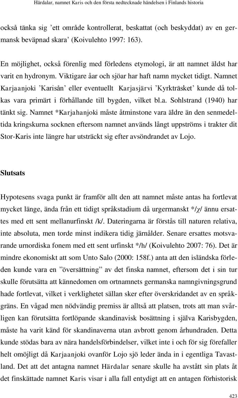 Namnet Karjaanjoki Karisån eller eventuellt Karjasjärvi Kyrkträsket kunde då tolkas vara primärt i förhållande till bygden, vilket bl.a. Sohlstrand (1940) har tänkt sig.