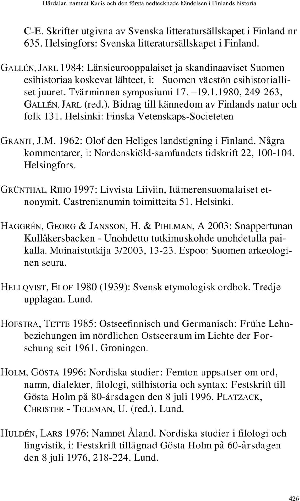 ). Bidrag till kännedom av Finlands natur och folk 131. Helsinki: Finska Vetenskaps-Societeten GRANIT, J.M. 1962: Olof den Heliges landstigning i Finland.