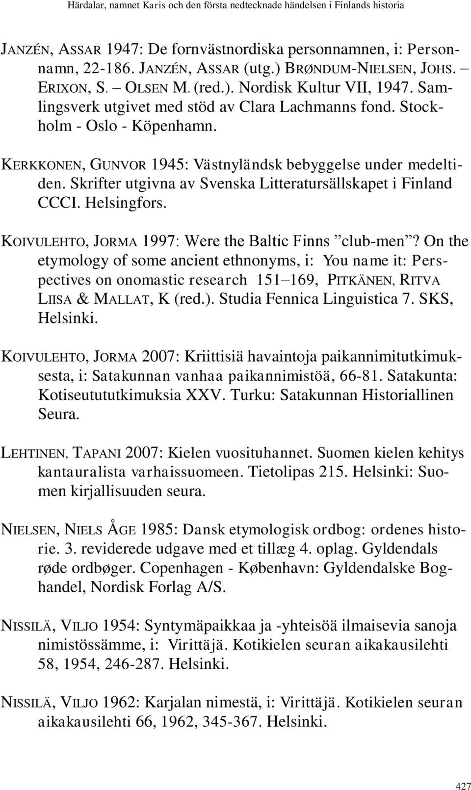 Skrifter utgivna av Svenska Litteratursällskapet i Finland CCCI. Helsingfors. KOIVULEHTO, JORMA 1997: Were the Baltic Finns club-men?