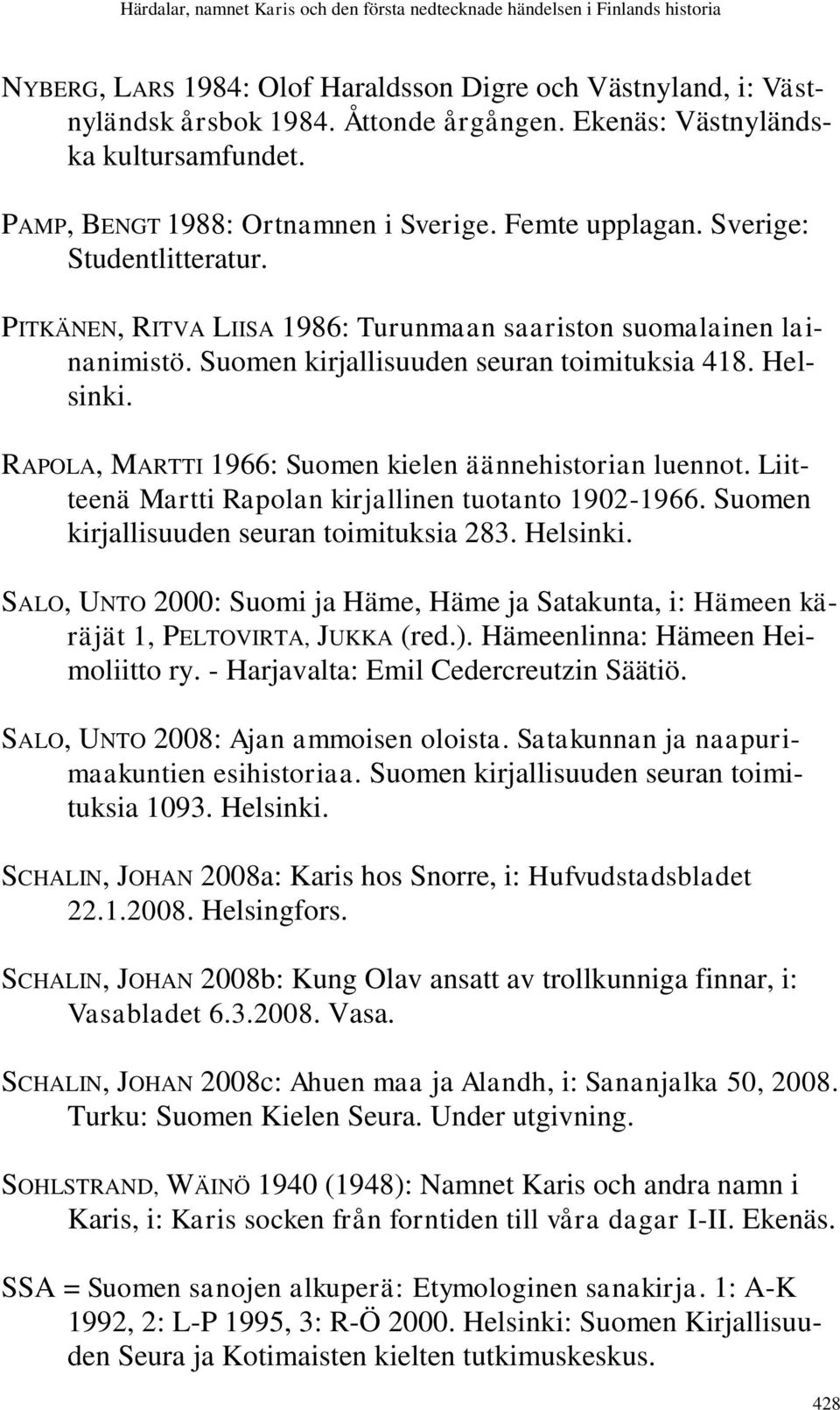 RAPOLA, MARTTI 1966: Suomen kielen äännehistorian luennot. Liitteenä Martti Rapolan kirjallinen tuotanto 1902-1966. Suomen kirjallisuuden seuran toimituksia 283. Helsinki.