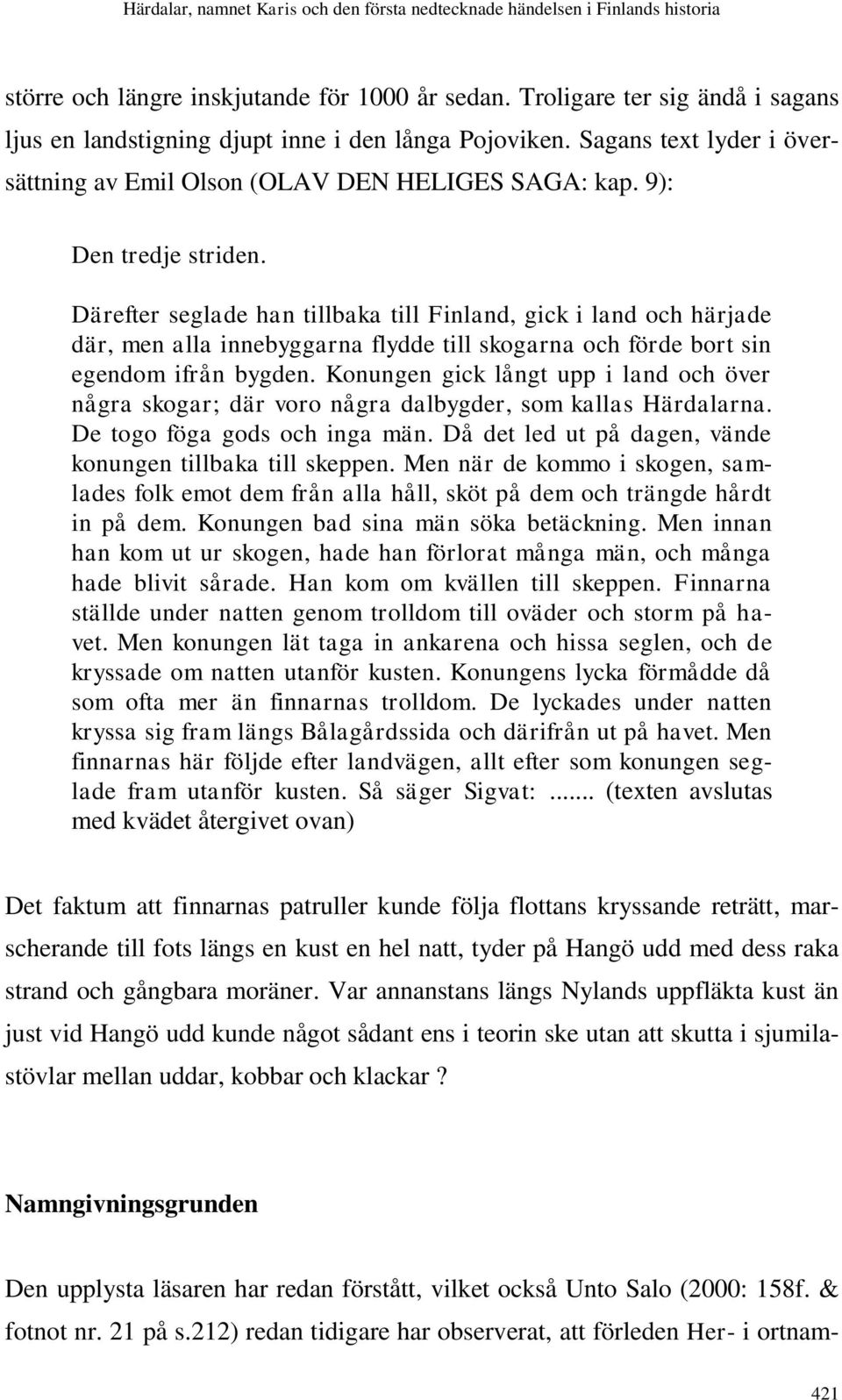 Därefter seglade han tillbaka till Finland, gick i land och härjade där, men alla innebyggarna flydde till skogarna och förde bort sin egendom ifrån bygden.