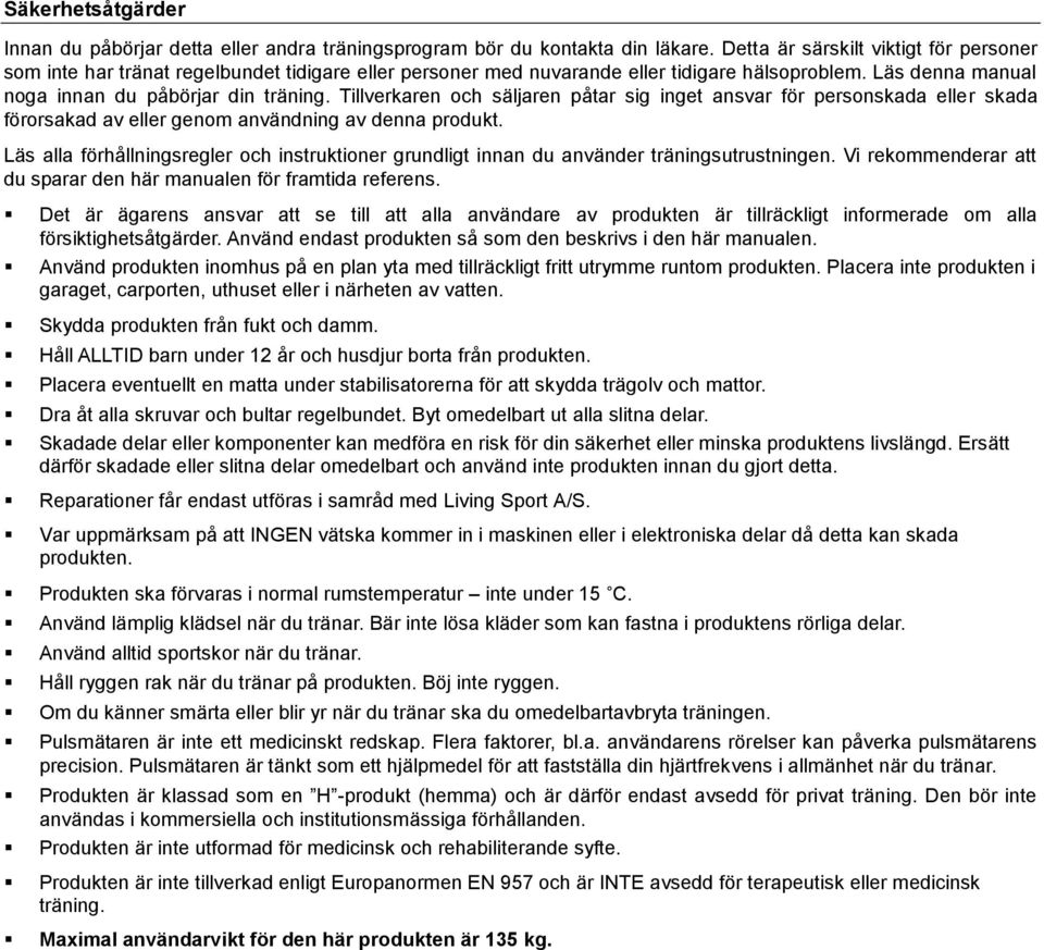 Tillverkaren och säljaren påtar sig inget ansvar för personskada eller skada förorsakad av eller genom användning av denna produkt.