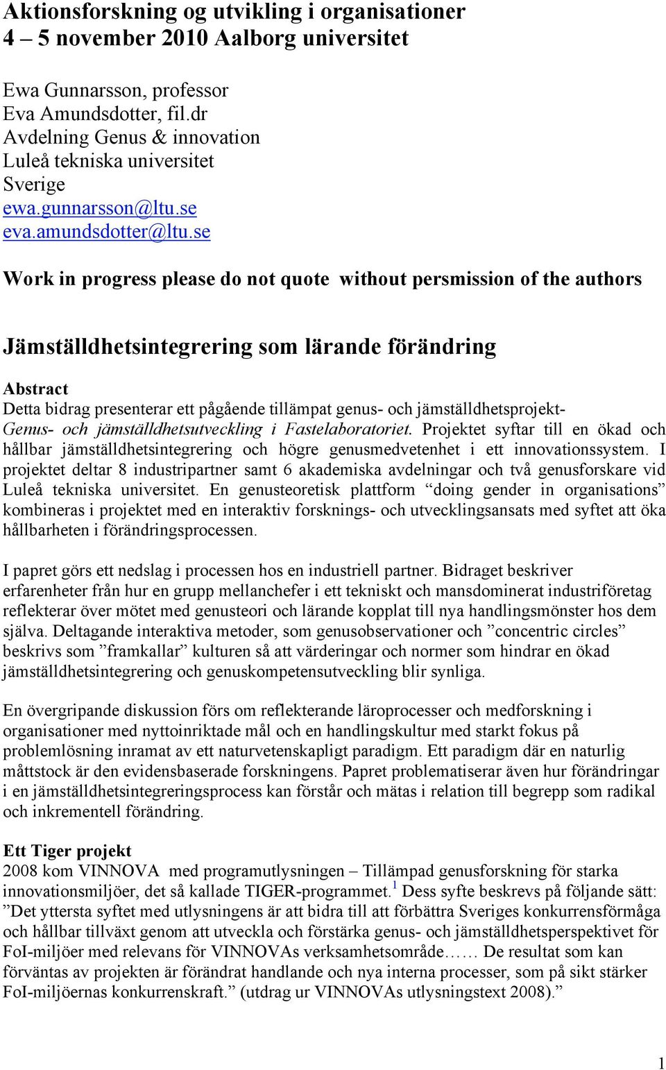 se Work in progress please do not quote without persmission of the authors Jämställdhetsintegrering som lärande förändring Abstract Detta bidrag presenterar ett pågående tillämpat genus- och