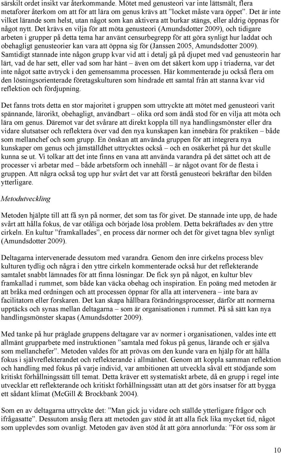 Det krävs en vilja för att möta genusteori (Amundsdotter 2009), och tidigare arbeten i grupper på detta tema har använt censurbegrepp för att göra synligt hur laddat och obehagligt genusteorier kan