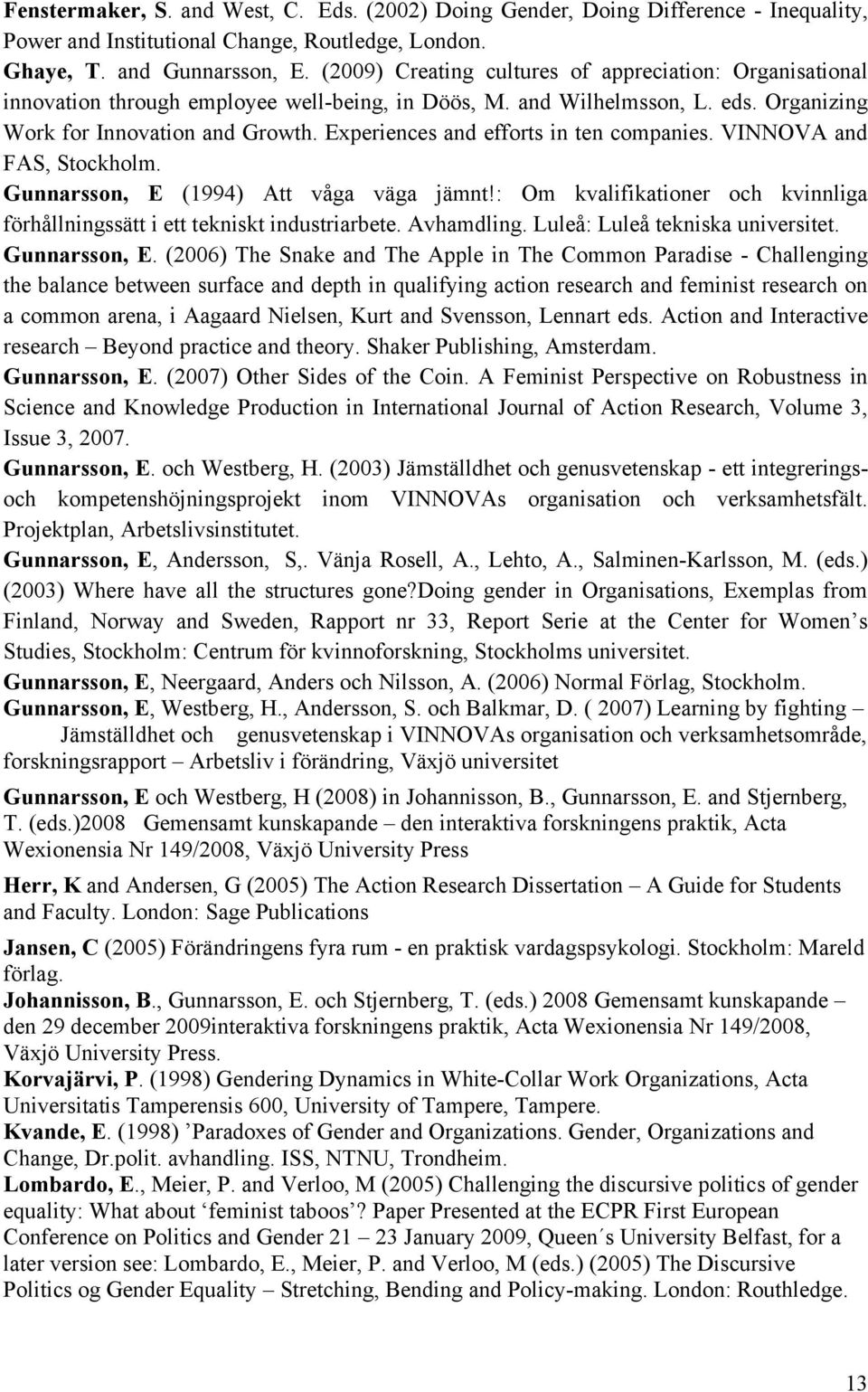 Experiences and efforts in ten companies. VINNOVA and FAS, Stockholm. Gunnarsson, E (1994) Att våga väga jämnt!: Om kvalifikationer och kvinnliga förhållningssätt i ett tekniskt industriarbete.