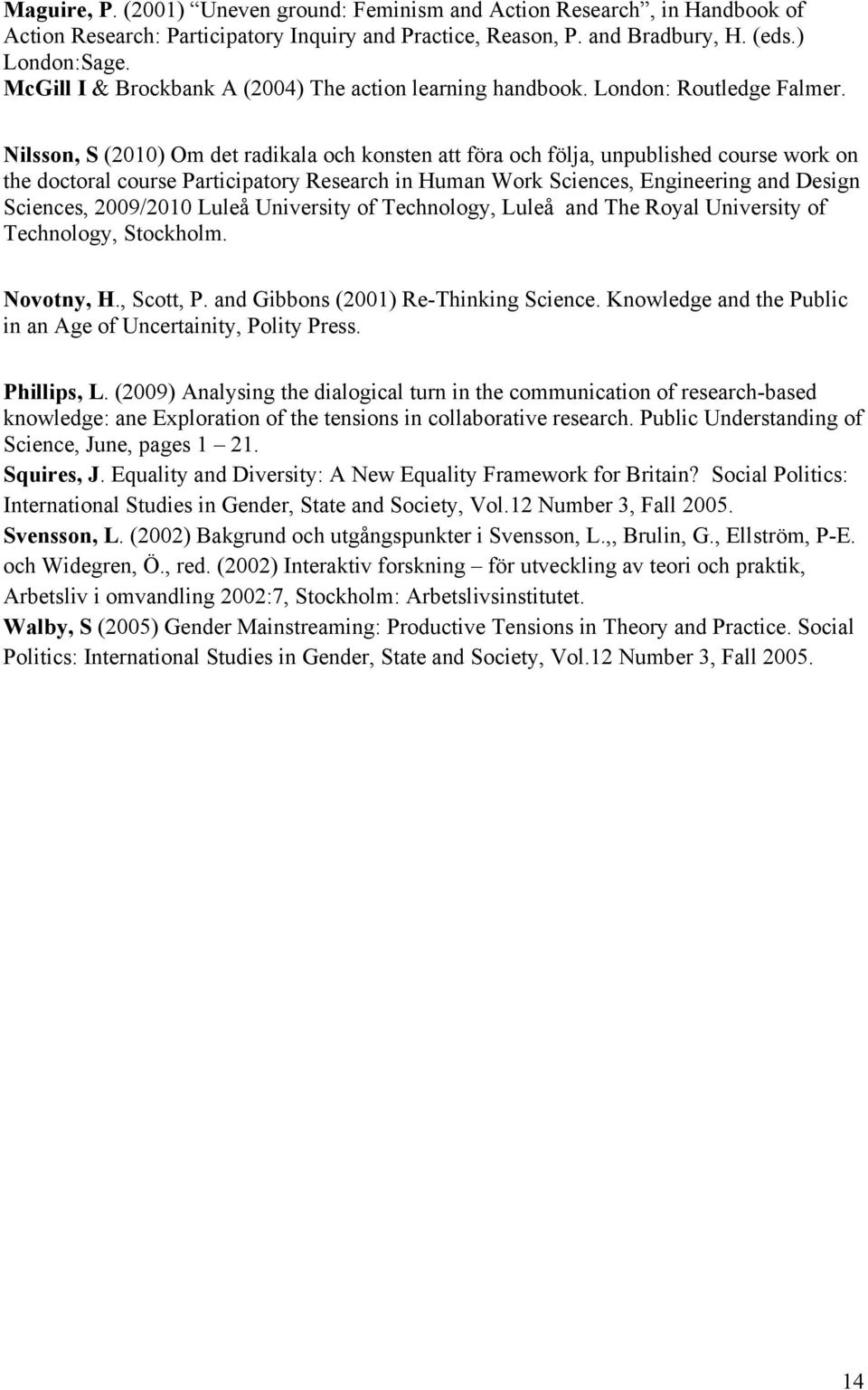 Nilsson, S (2010) Om det radikala och konsten att föra och följa, unpublished course work on the doctoral course Participatory Research in Human Work Sciences, Engineering and Design Sciences,