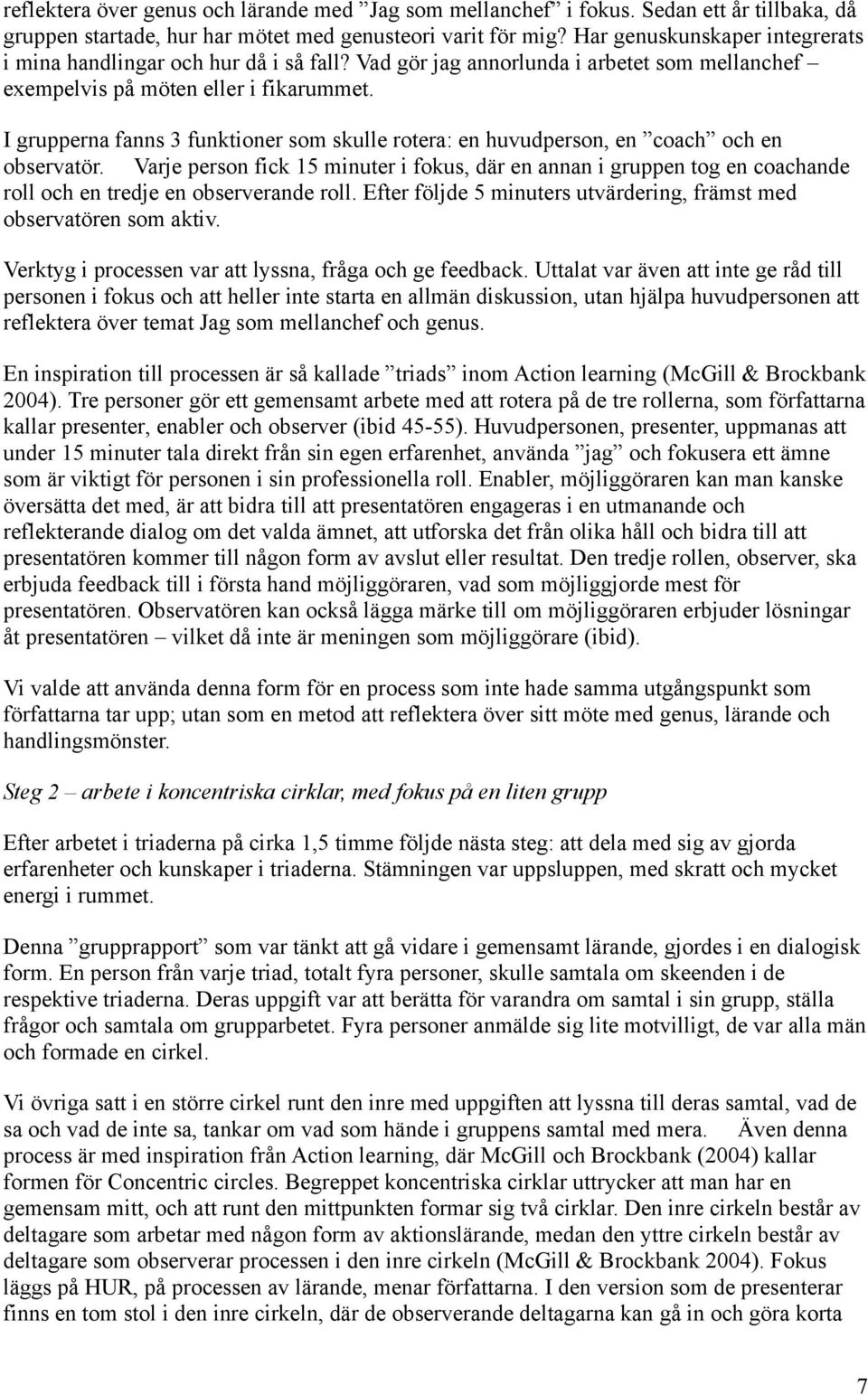 I grupperna fanns 3 funktioner som skulle rotera: en huvudperson, en coach och en observatör.