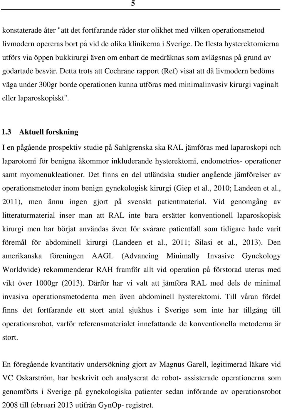 Detta trots att Cochrane rapport (Ref) visat att då livmodern bedöms väga under 300gr borde operationen kunna utföras med minimalinvasiv kirurgi vaginalt eller laparoskopiskt". 1.