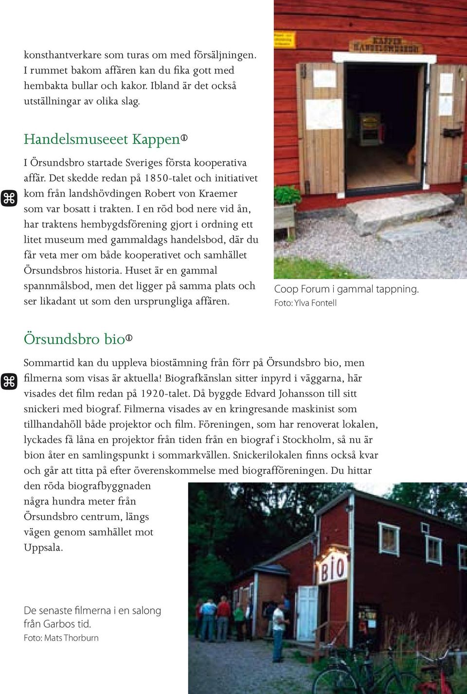 I en röd bod nere vid ån, har traktens hembygdsförening gjort i ordning ett litet museum med gammaldags handelsbod, där du får veta mer om både kooperativet och samhället Örsundsbros historia.