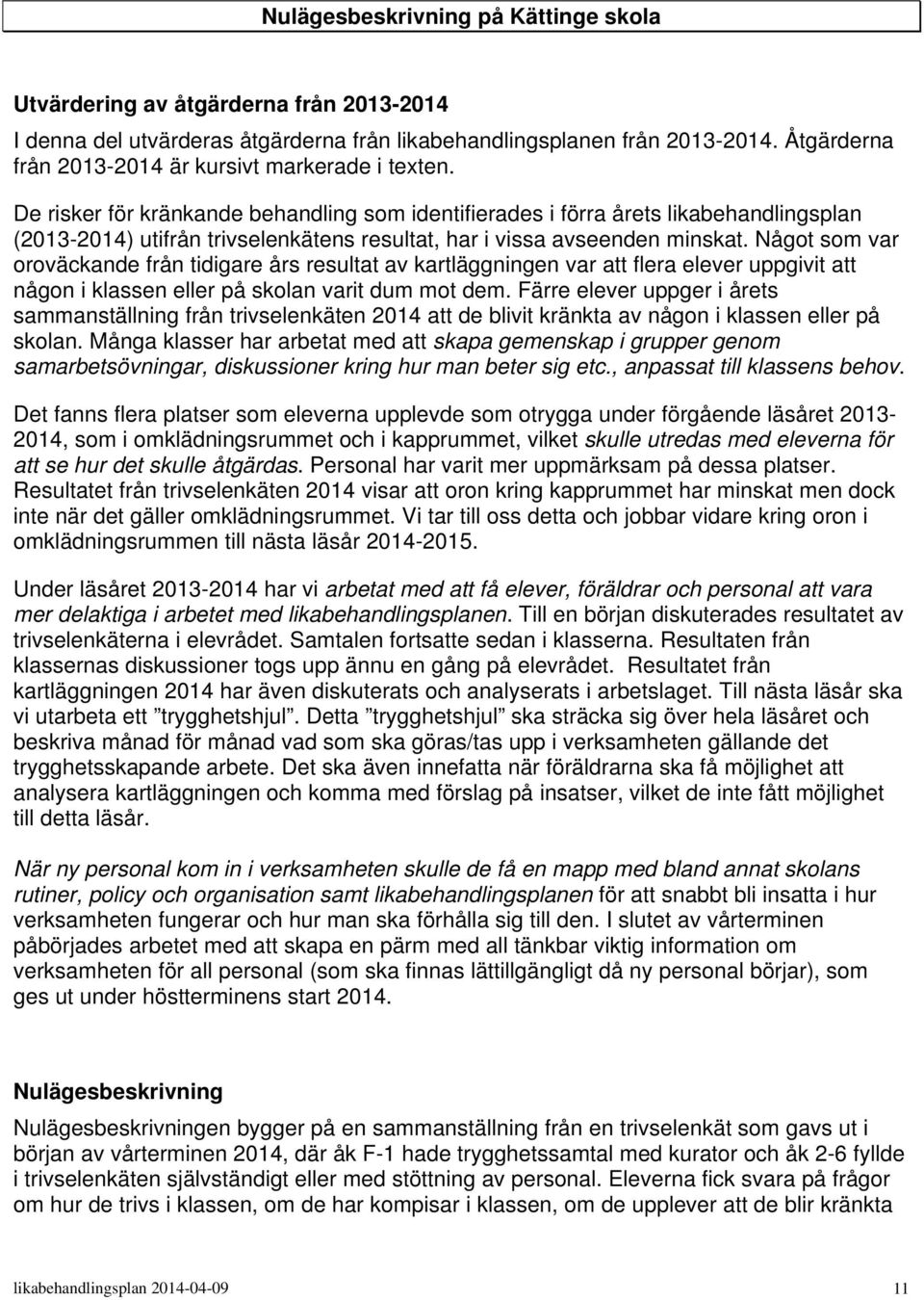 De risker för kränkande behandling som identifierades i förra årets likabehandlingsplan (2013-2014) utifrån trivselenkätens resultat, har i vissa avseenden minskat.