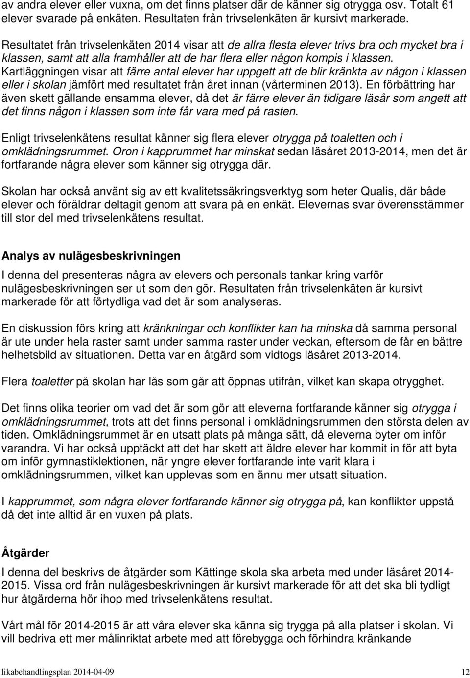 Kartläggningen visar att färre antal elever har uppgett att de blir kränkta av någon i klassen eller i skolan jämfört med resultatet från året innan (vårterminen 2013).