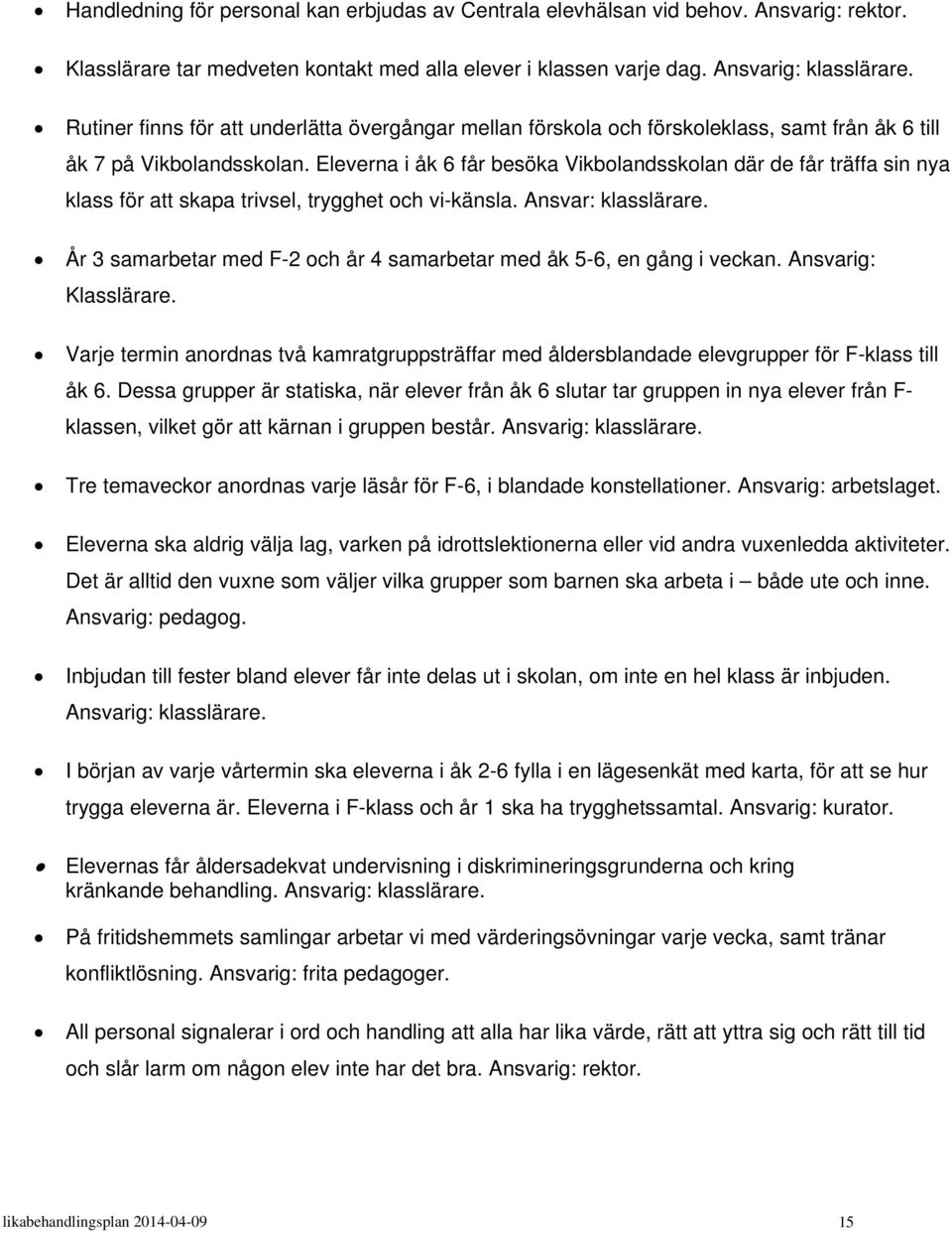 Eleverna i åk 6 får besöka Vikbolandsskolan där de får träffa sin nya klass för att skapa trivsel, trygghet och vi-känsla. Ansvar: klasslärare.