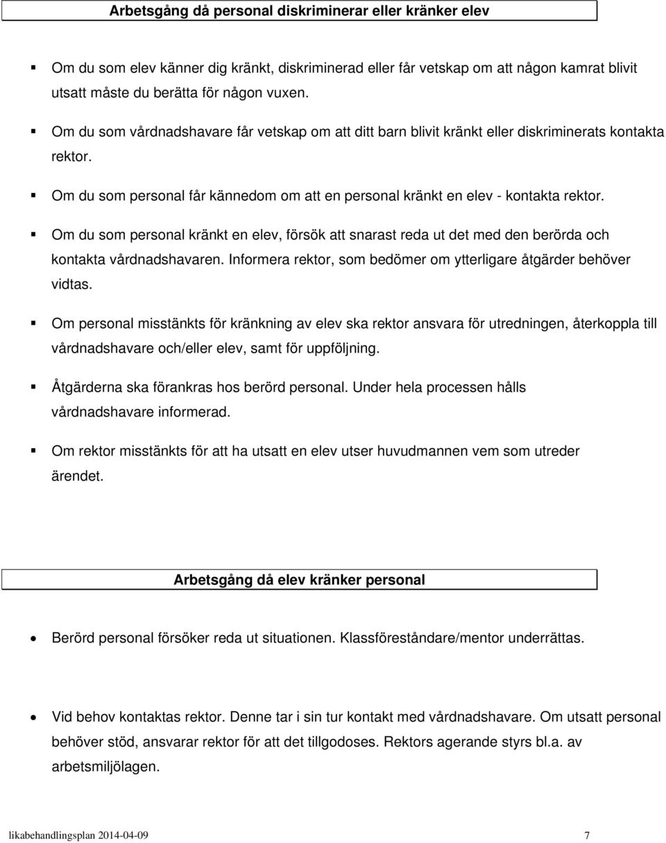 Om du som personal kränkt en elev, försök att snarast reda ut det med den berörda och kontakta vårdnadshavaren. Informera rektor, som bedömer om ytterligare åtgärder behöver vidtas.