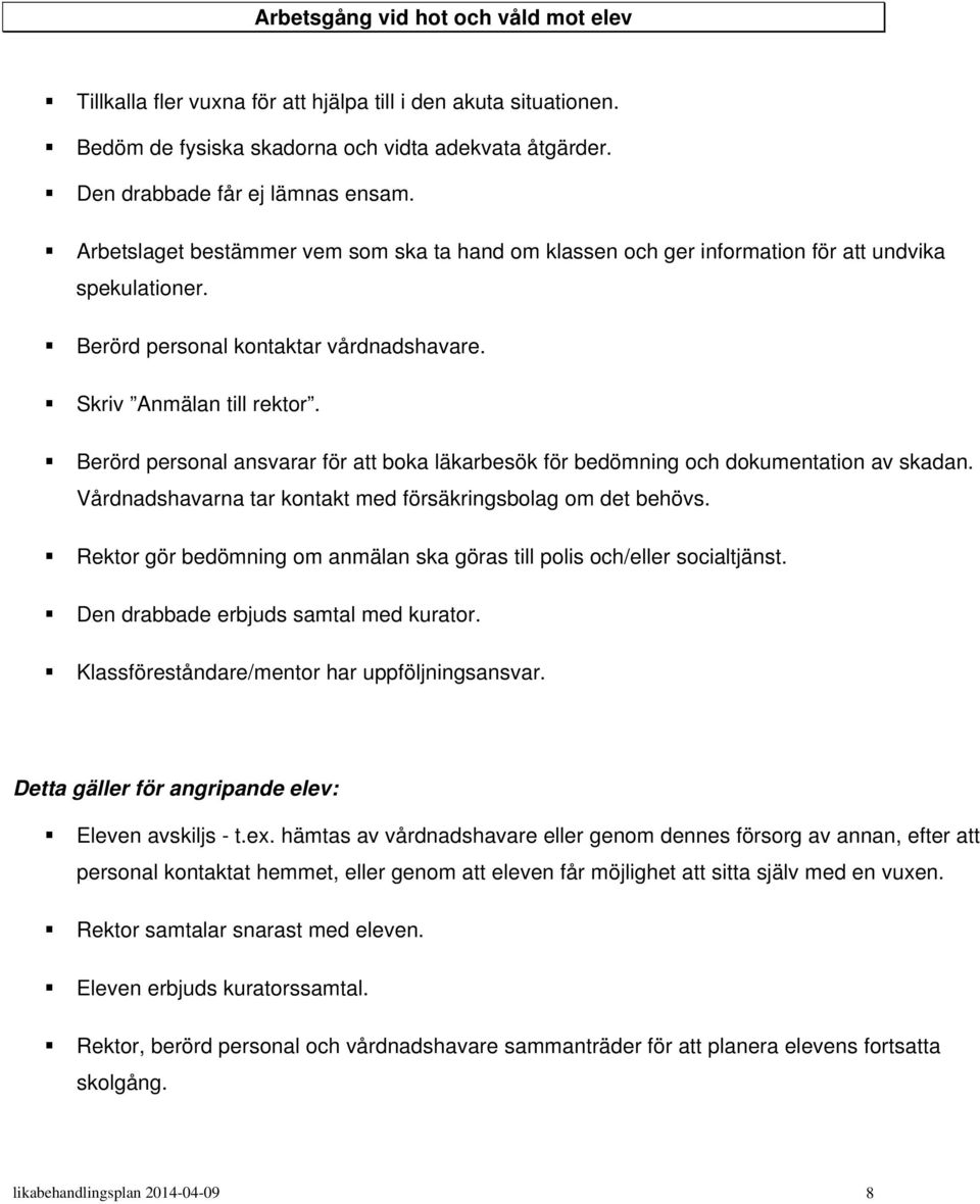 Berörd personal ansvarar för att boka läkarbesök för bedömning och dokumentation av skadan. Vårdnadshavarna tar kontakt med försäkringsbolag om det behövs.