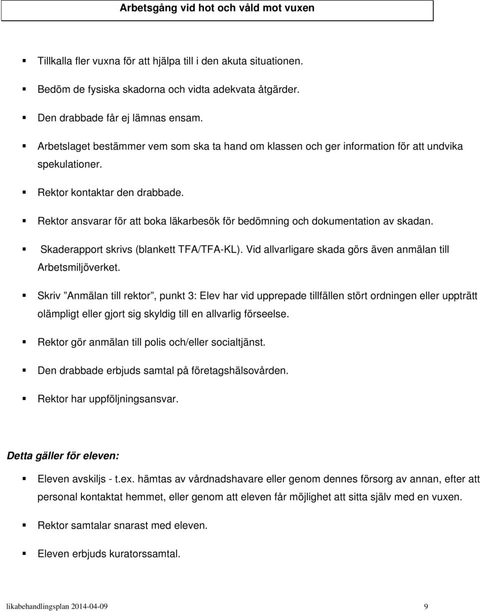 Rektor ansvarar för att boka läkarbesök för bedömning och dokumentation av skadan. Skaderapport skrivs (blankett TFA/TFA-KL). Vid allvarligare skada görs även anmälan till Arbetsmiljöverket.