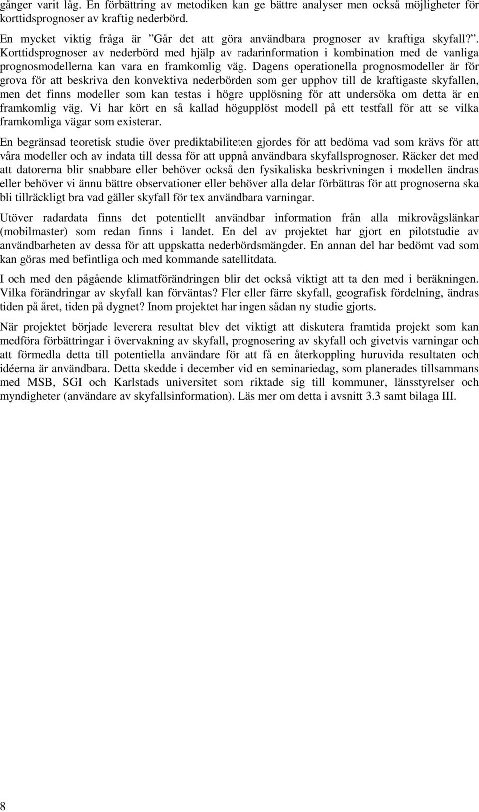 . Korttidsprognoser av nederbörd med hjälp av radarinformation i kombination med de vanliga prognosmodellerna kan vara en framkomlig väg.