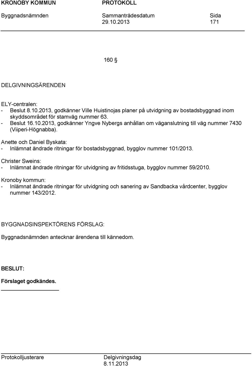 Anette och Daniel Byskata: - Inlämnat ändrade ritningar för bostadsbyggnad, bygglov nummer 101/2013.