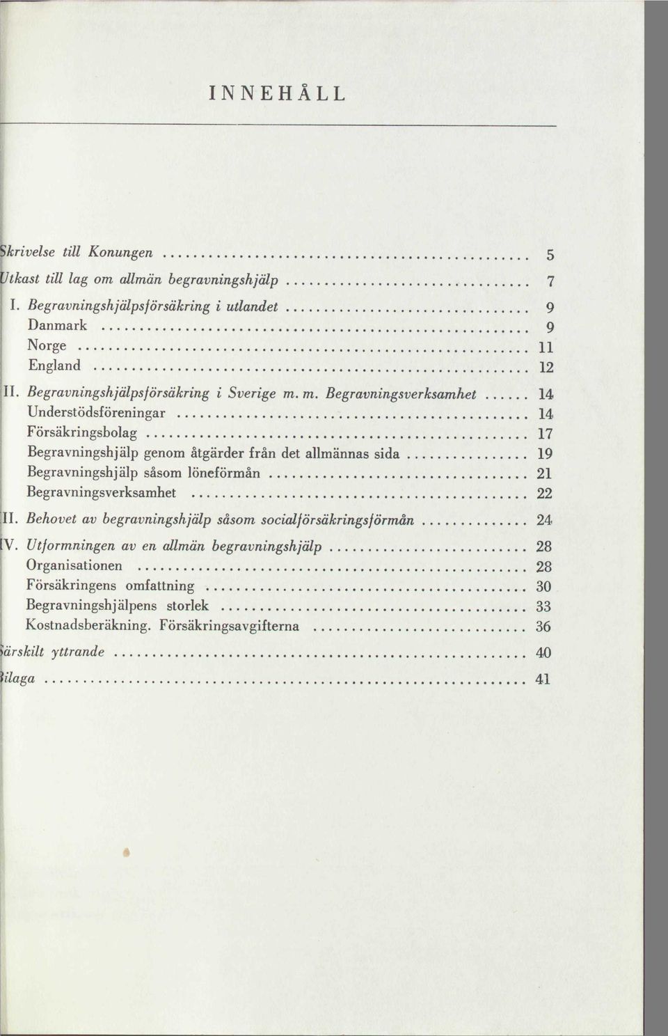 m. Begravningsverksamhet 14 Understödsföreningar 14 Försäkringsbolag 17 Begravningshjälp genom åtgärder från det allmännas sida 19 Begravningshjälp såsom löneförmån