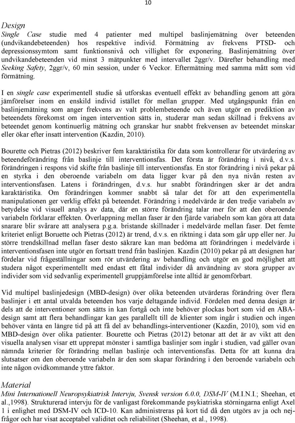 Därefter behandling med Seeking Safety, 2ggr/v, 60 min session, under 6 Veckor. Eftermätning med samma mått som vid förmätning.