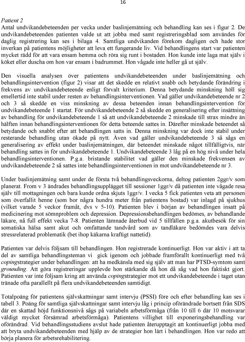 Samtliga undvikanden förekom dagligen och hade stor inverkan på patientens möjligheter att leva ett fungerande liv.