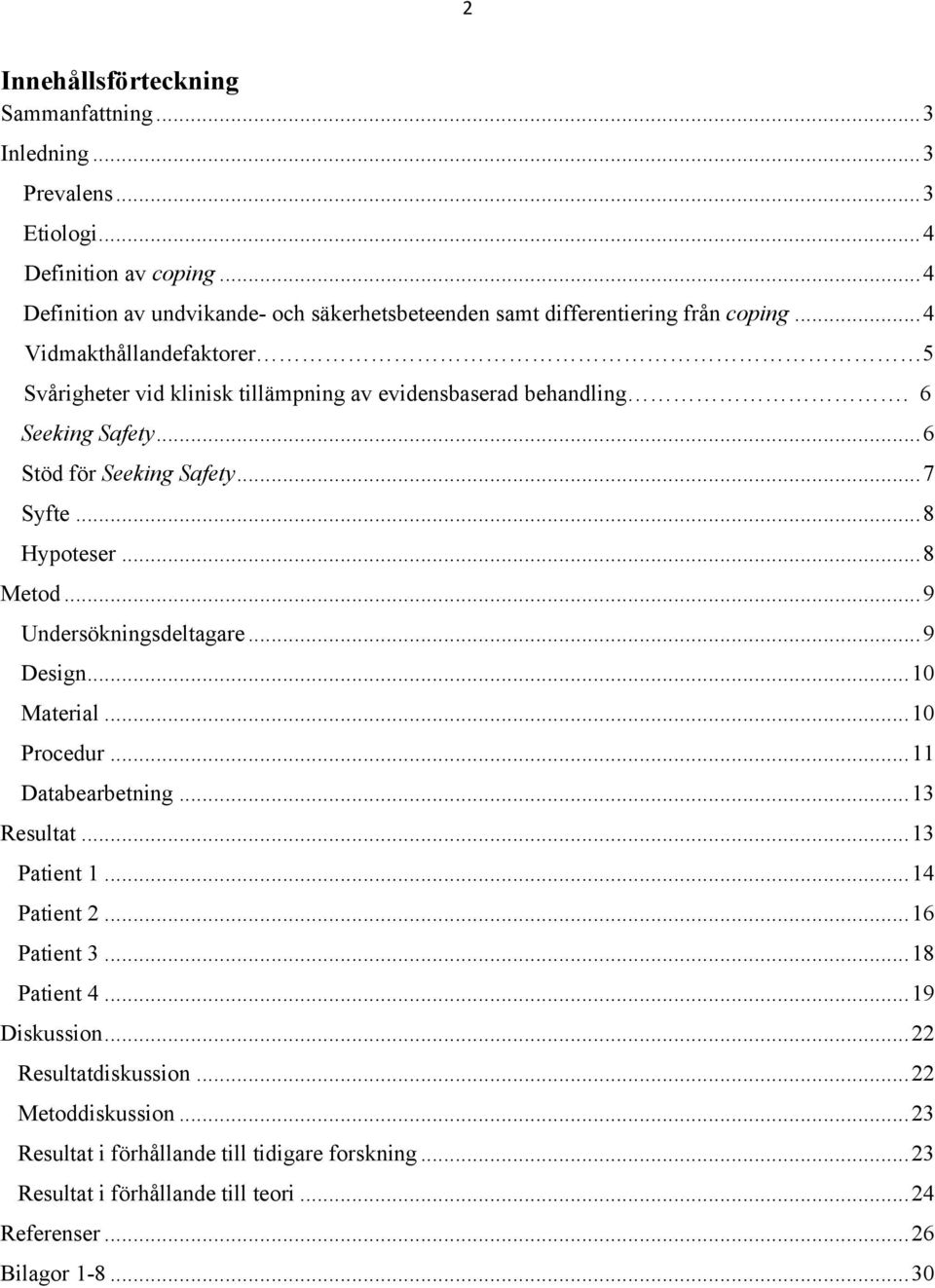 6 Seeking Safety... 6 Stöd för Seeking Safety... 7 Syfte... 8 Hypoteser... 8 Metod... 9 Undersökningsdeltagare... 9 Design... 10 Material... 10 Procedur... 11 Databearbetning.