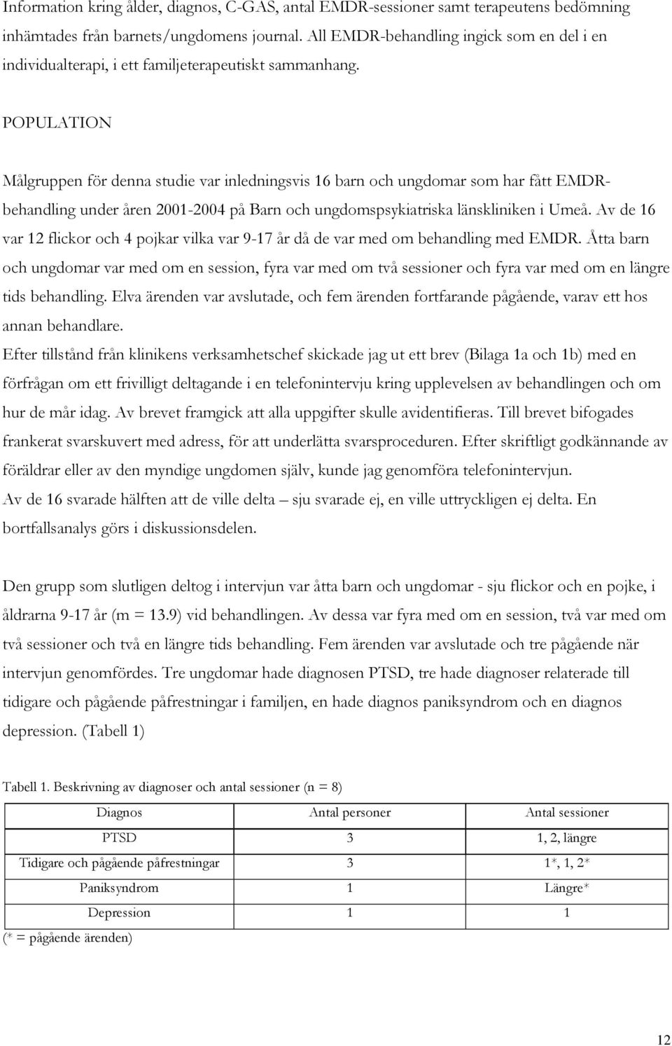 POPULATION Målgruppen för denna studie var inledningsvis 16 barn och ungdomar som har fått EMDRbehandling under åren 2001-2004 på Barn och ungdomspsykiatriska länskliniken i Umeå.