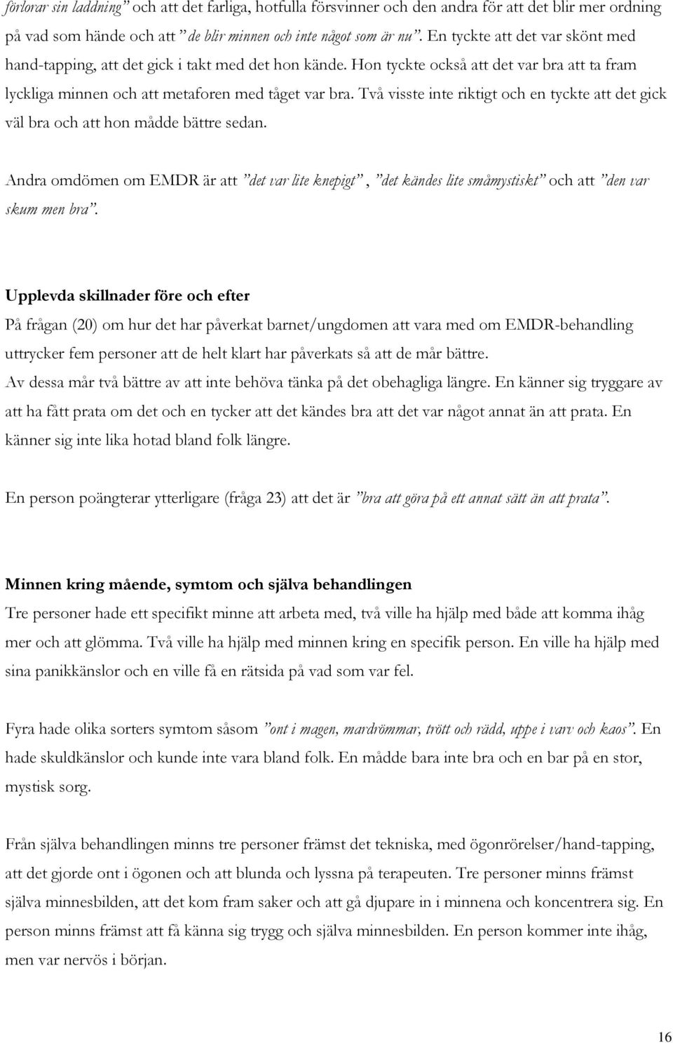 Två visste inte riktigt och en tyckte att det gick väl bra och att hon mådde bättre sedan. Andra omdömen om EMDR är att det var lite knepigt, det kändes lite småmystiskt och att den var skum men bra.