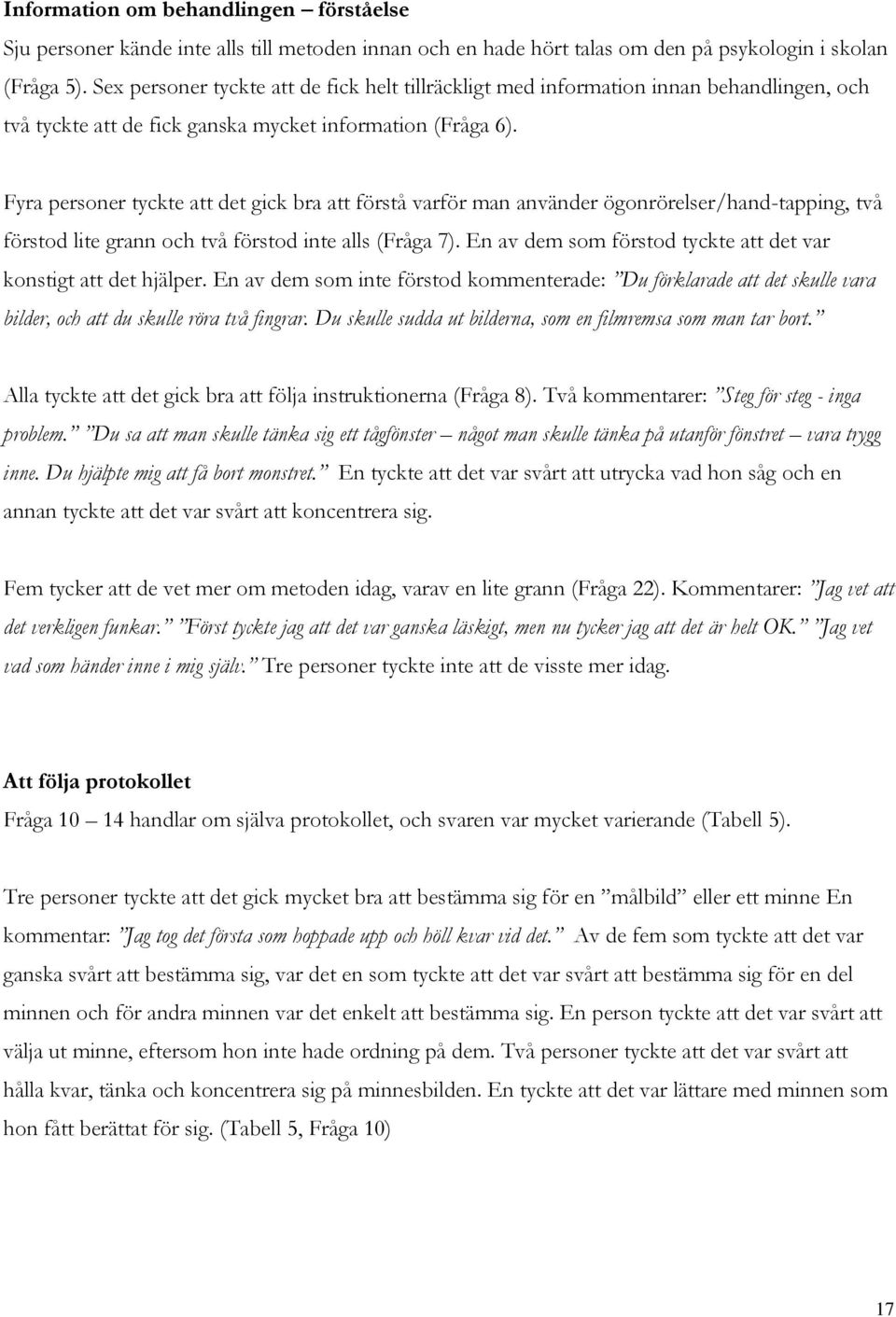 Fyra personer tyckte att det gick bra att förstå varför man använder ögonrörelser/hand-tapping, två förstod lite grann och två förstod inte alls (Fråga 7).