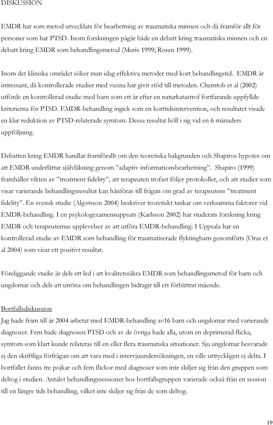 Inom det kliniska området söker man idag effektiva metoder med kort behandlingstid. EMDR är intressant, då kontrollerade studier med vuxna har givit stöd till metoden.