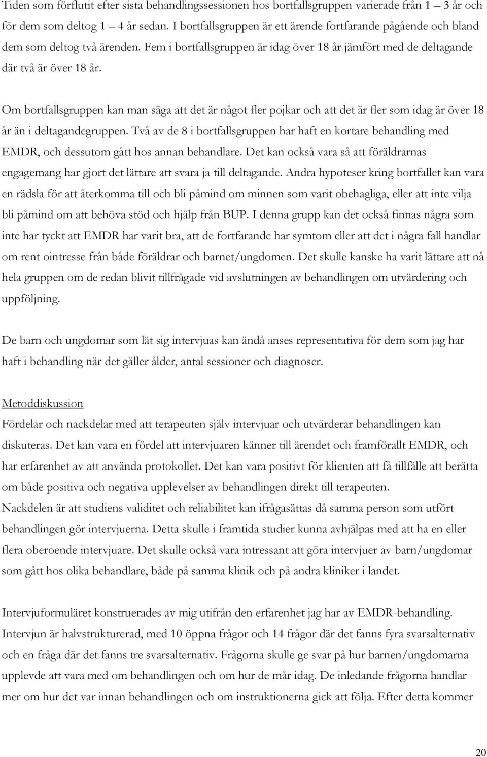 Om bortfallsgruppen kan man säga att det är något fler pojkar och att det är fler som idag är över 18 år än i deltagandegruppen.