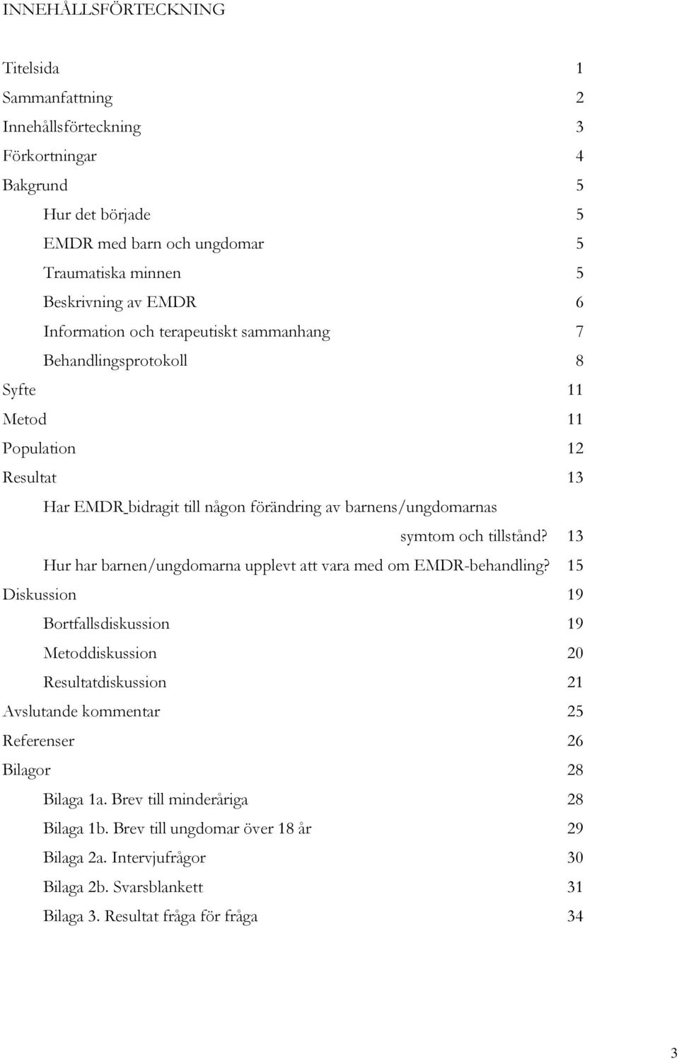 tillstånd? 13 Hur har barnen/ungdomarna upplevt att vara med om EMDR-behandling?