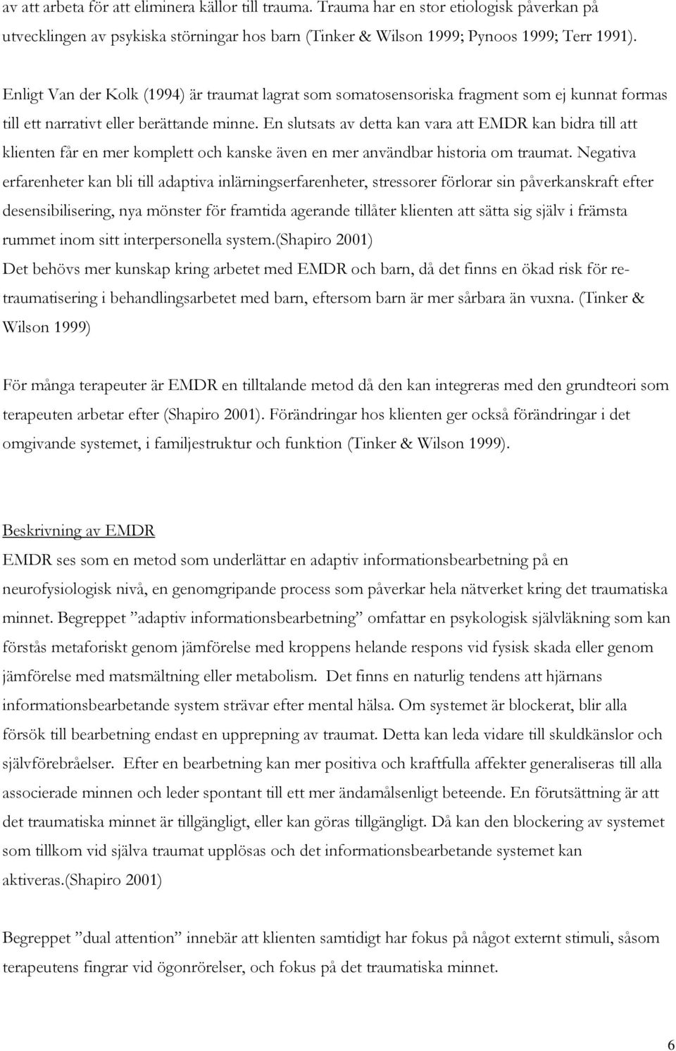 En slutsats av detta kan vara att EMDR kan bidra till att klienten får en mer komplett och kanske även en mer användbar historia om traumat.