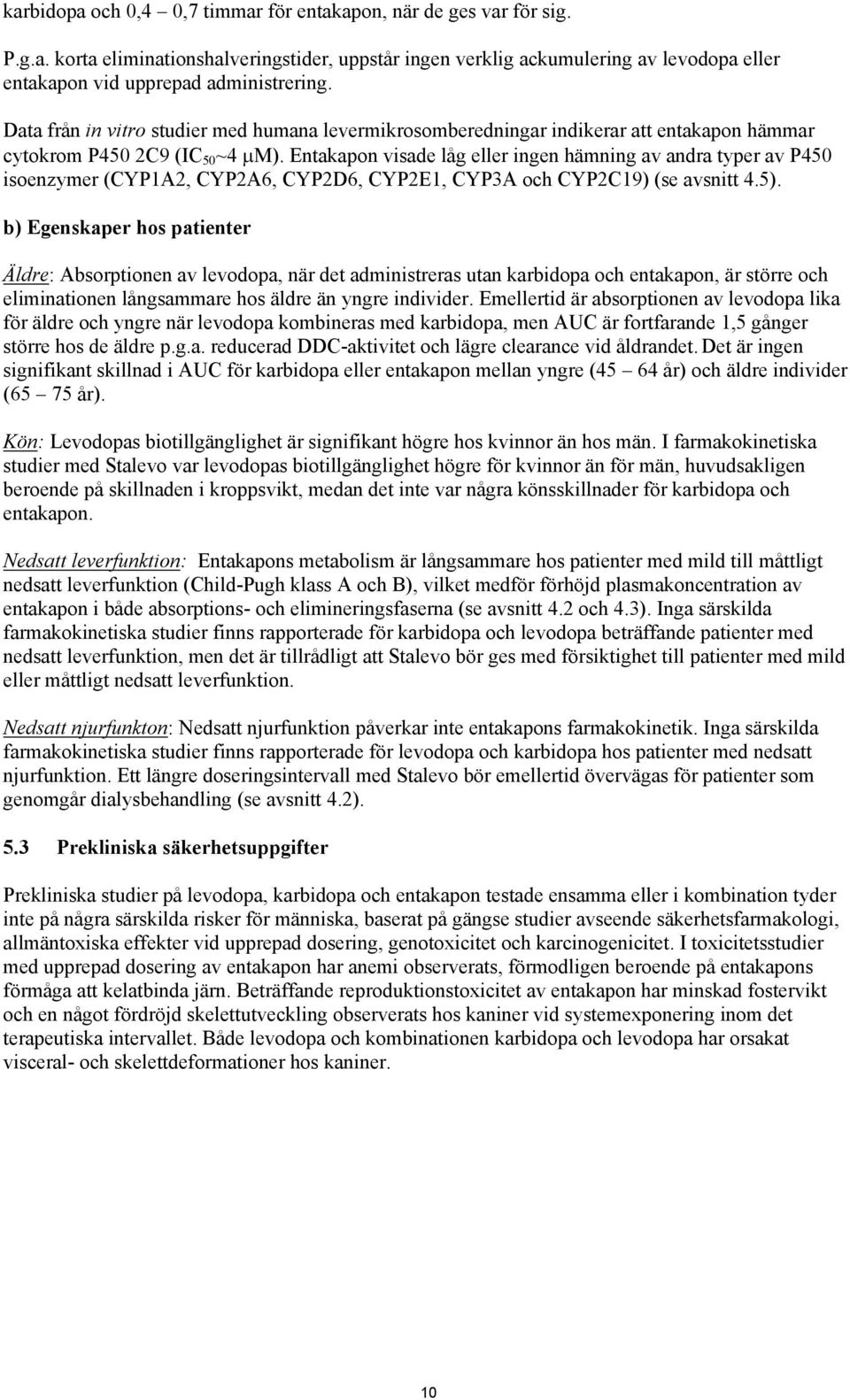 Entakapon visade låg eller ingen hämning av andra typer av P450 isoenzymer (CYP1A2, CYP2A6, CYP2D6, CYP2E1, CYP3A och CYP2C19) (se avsnitt 4.5).