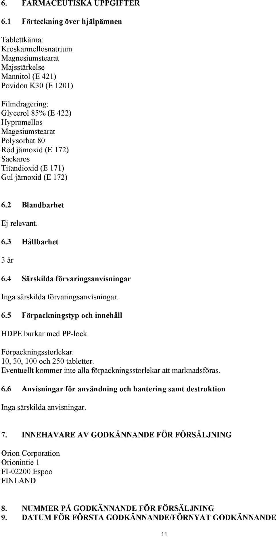 Polysorbat 80 Röd järnoxid (E 172) Sackaros Titandioxid (E 171) Gul järnoxid (E 172) 6.2 Blandbarhet Ej relevant. 6.3 Hållbarhet 3 år 6.