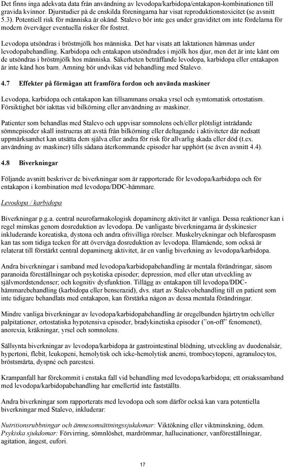 Det har visats att laktationen hämmas under levodopabehandling. Karbidopa och entakapon utsöndrades i mjölk hos djur, men det är inte känt om de utsöndras i bröstmjölk hos människa.