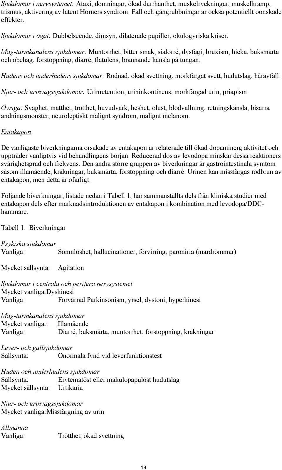 Mag-tarmkanalens sjukdomar: Muntorrhet, bitter smak, sialorré, dysfagi, bruxism, hicka, buksmärta och obehag, förstoppning, diarré, flatulens, brännande känsla på tungan.