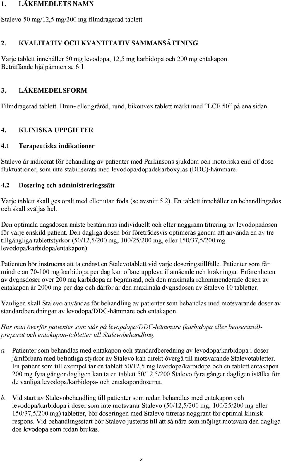 1 Terapeutiska indikationer Stalevo är indicerat för behandling av patienter med Parkinsons sjukdom och motoriska end-of-dose fluktuationer, som inte stabiliserats med levodopa/dopadekarboxylas