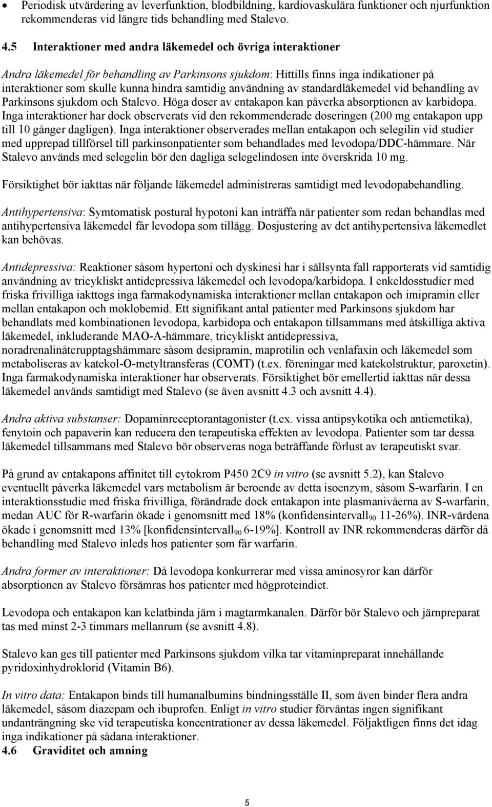 användning av standardläkemedel vid behandling av Parkinsons sjukdom och Stalevo. Höga doser av entakapon kan påverka absorptionen av karbidopa.