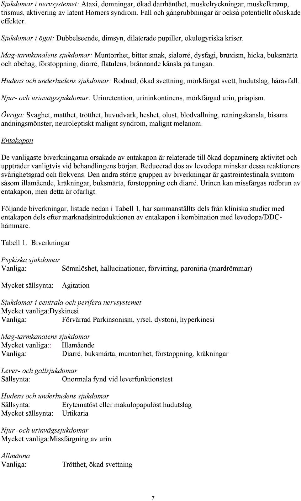 Mag-tarmkanalens sjukdomar: Muntorrhet, bitter smak, sialorré, dysfagi, bruxism, hicka, buksmärta och obehag, förstoppning, diarré, flatulens, brännande känsla på tungan.