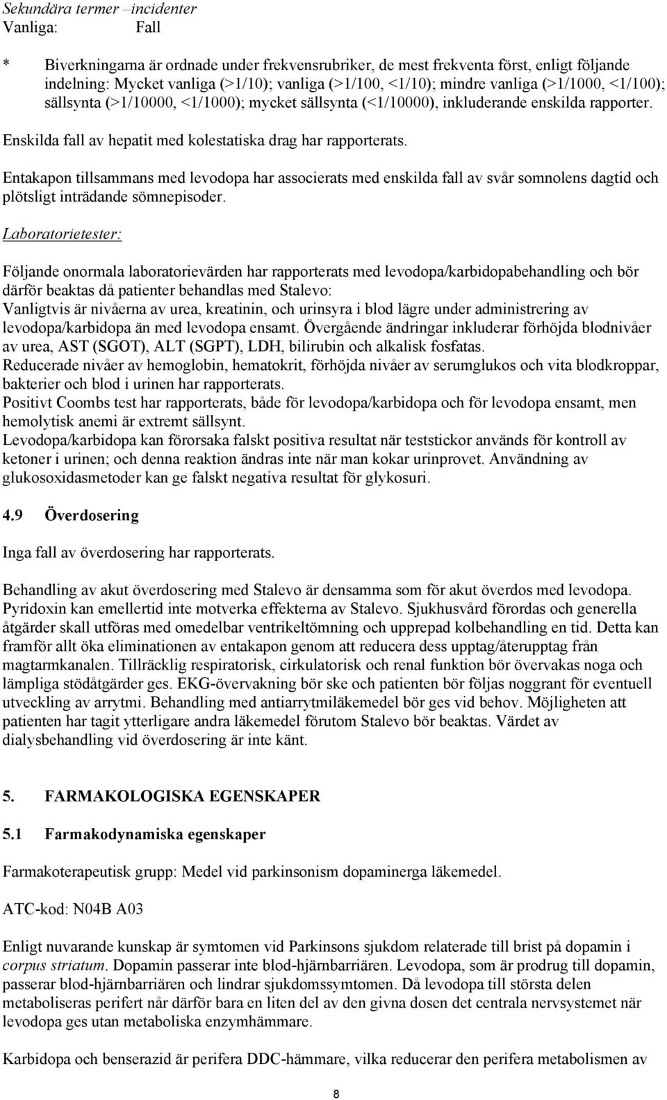 Entakapon tillsammans med levodopa har associerats med enskilda fall av svår somnolens dagtid och plötsligt inträdande sömnepisoder.