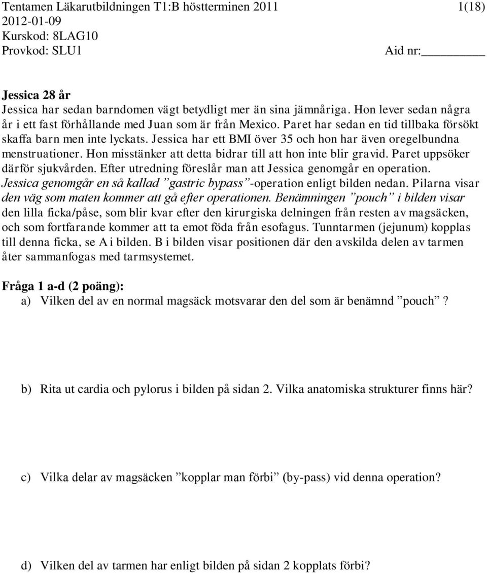 Jessica har ett BMI över 35 och hon har även oregelbundna menstruationer. Hon misstänker att detta bidrar till att hon inte blir gravid. Paret uppsöker därför sjukvården.