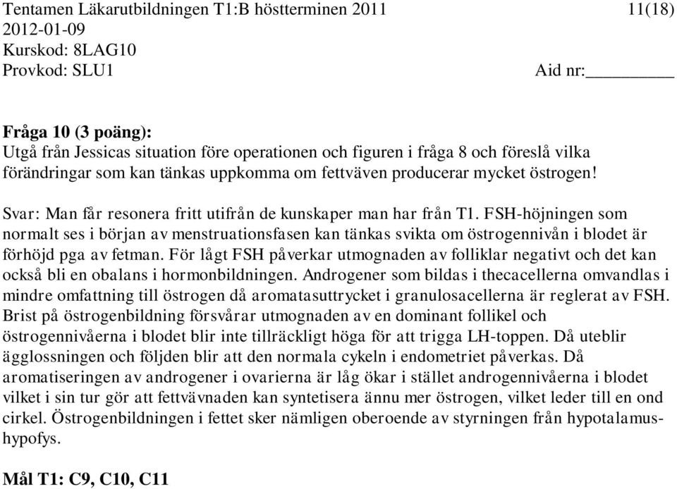 FSH-höjningen som normalt ses i början av menstruationsfasen kan tänkas svikta om östrogennivån i blodet är förhöjd pga av fetman.