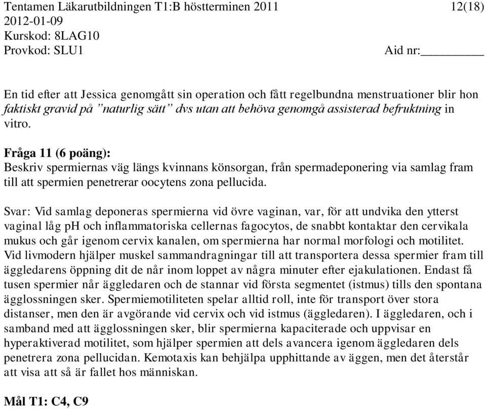 Fråga 11 (6 poäng): Beskriv spermiernas väg längs kvinnans könsorgan, från spermadeponering via samlag fram till att spermien penetrerar oocytens zona pellucida.