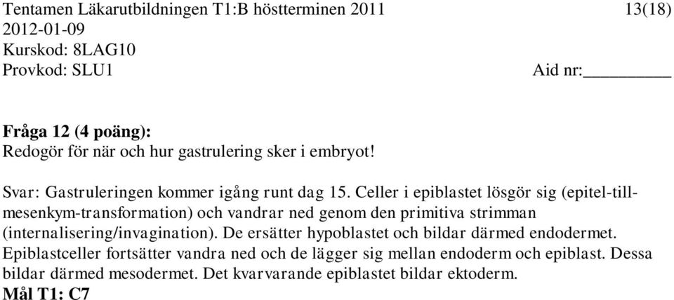 Celler i epiblastet lösgör sig (epitel-tillmesenkym-transformation) och vandrar ned genom den primitiva strimman