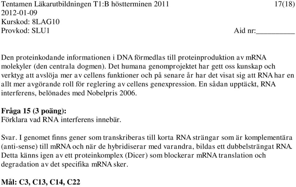 genexpression. En sådan upptäckt, RNA interferens, belönades med Nobelpris 2006. Fråga 15 (3 poäng): Förklara vad RNA interferens innebär. Svar.