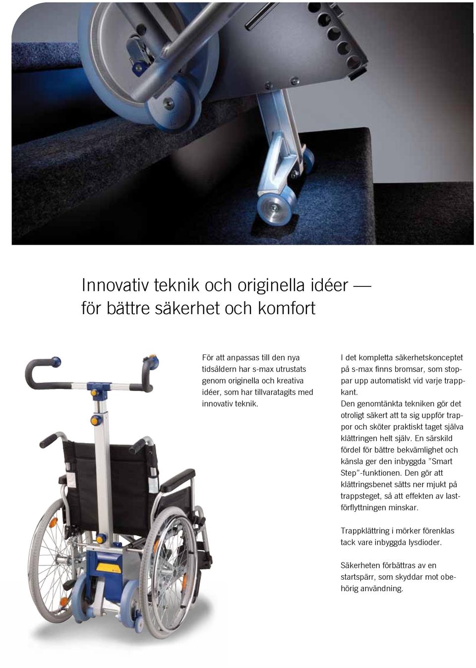 Den genomtänkta tekniken gör det otroligt säkert att ta sig uppför trappor och sköter praktiskt taget själva klättringen helt själv.